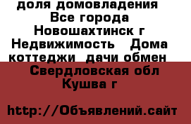 1/4 доля домовладения - Все города, Новошахтинск г. Недвижимость » Дома, коттеджи, дачи обмен   . Свердловская обл.,Кушва г.